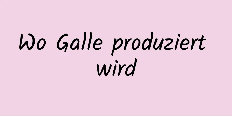 Wo Galle produziert wird