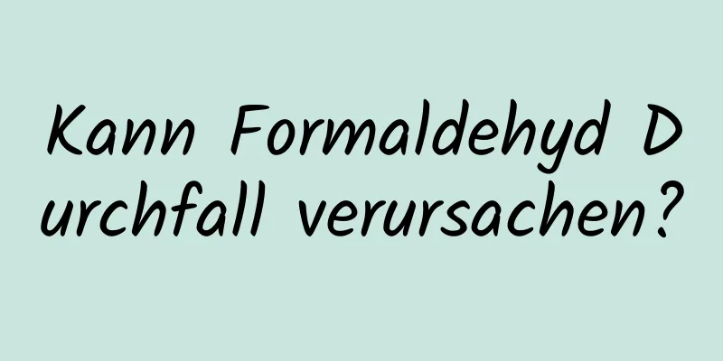 Kann Formaldehyd Durchfall verursachen?