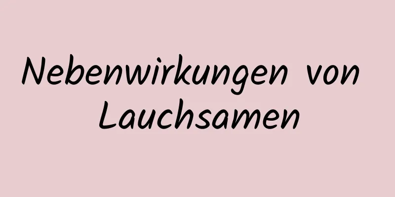 Nebenwirkungen von Lauchsamen