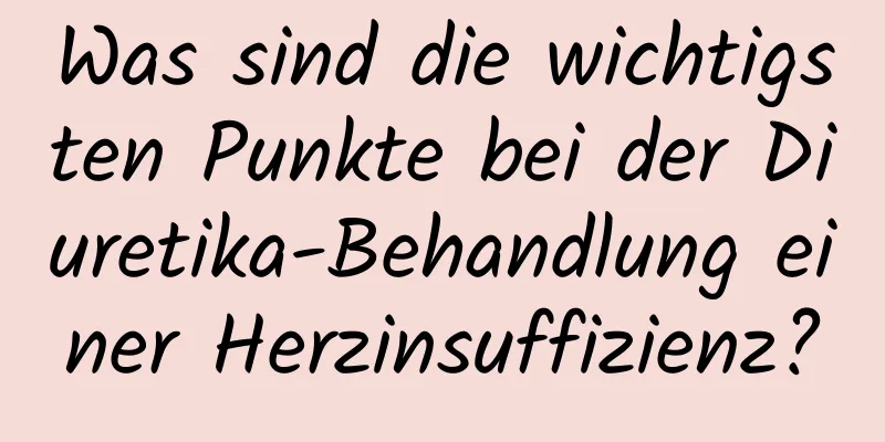 Was sind die wichtigsten Punkte bei der Diuretika-Behandlung einer Herzinsuffizienz?