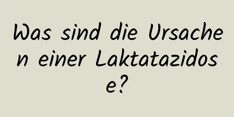 Was sind die Ursachen einer Laktatazidose?