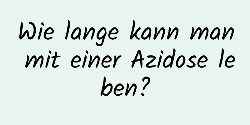 Wie lange kann man mit einer Azidose leben?