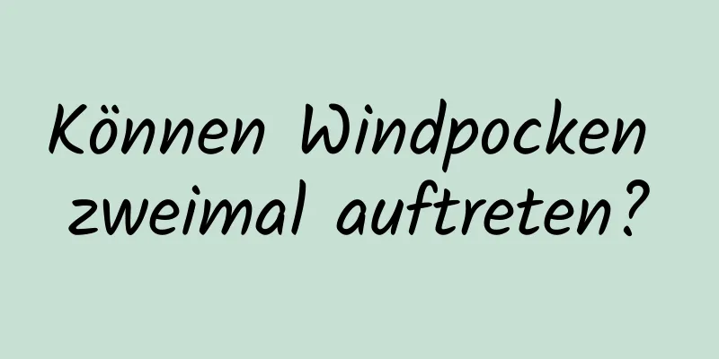 Können Windpocken zweimal auftreten?