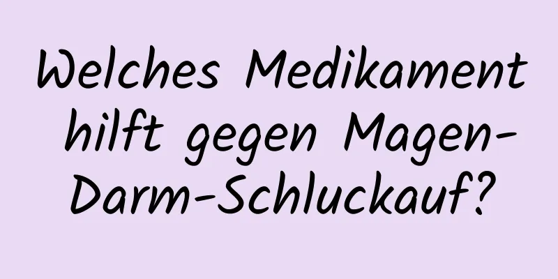 Welches Medikament hilft gegen Magen-Darm-Schluckauf?