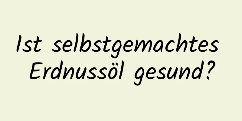 Ist selbstgemachtes Erdnussöl gesund?