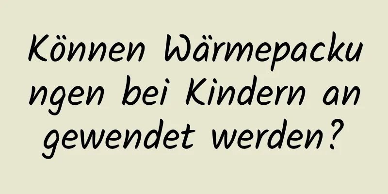 Können Wärmepackungen bei Kindern angewendet werden?