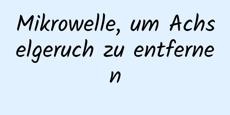 Mikrowelle, um Achselgeruch zu entfernen