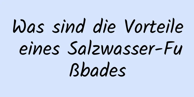 Was sind die Vorteile eines Salzwasser-Fußbades