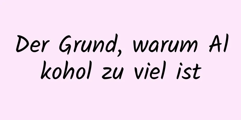 Der Grund, warum Alkohol zu viel ist