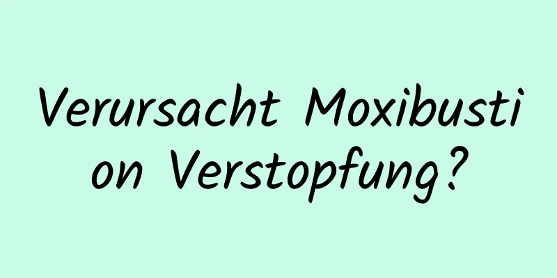 Verursacht Moxibustion Verstopfung?