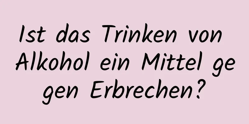 Ist das Trinken von Alkohol ein Mittel gegen Erbrechen?