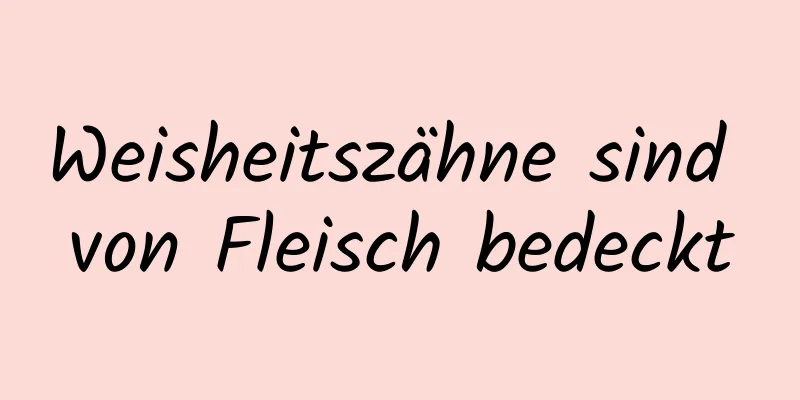 Weisheitszähne sind von Fleisch bedeckt