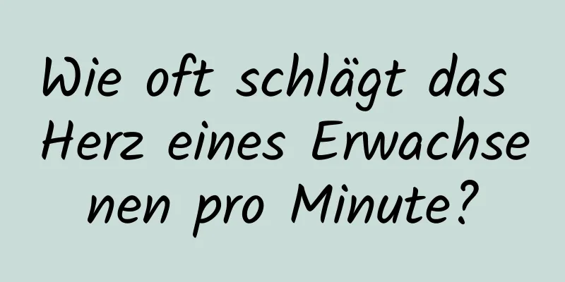 Wie oft schlägt das Herz eines Erwachsenen pro Minute?