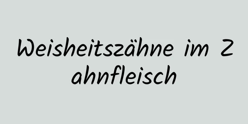 Weisheitszähne im Zahnfleisch