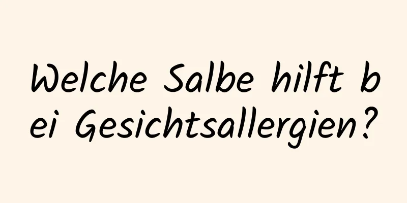 Welche Salbe hilft bei Gesichtsallergien?