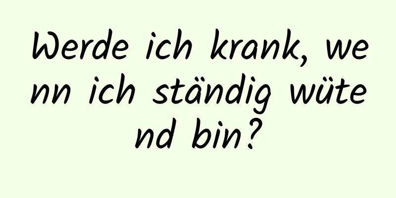 Werde ich krank, wenn ich ständig wütend bin?