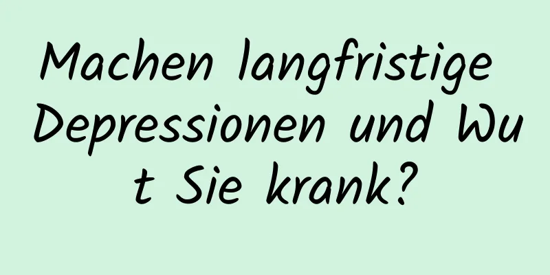 Machen langfristige Depressionen und Wut Sie krank?