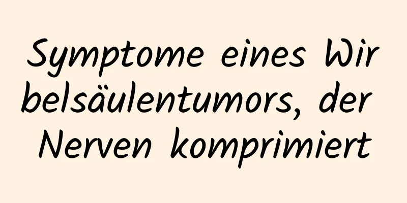 Symptome eines Wirbelsäulentumors, der Nerven komprimiert