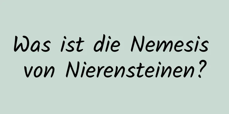Was ist die Nemesis von Nierensteinen?