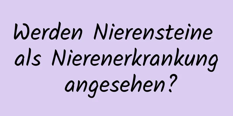Werden Nierensteine ​​als Nierenerkrankung angesehen?