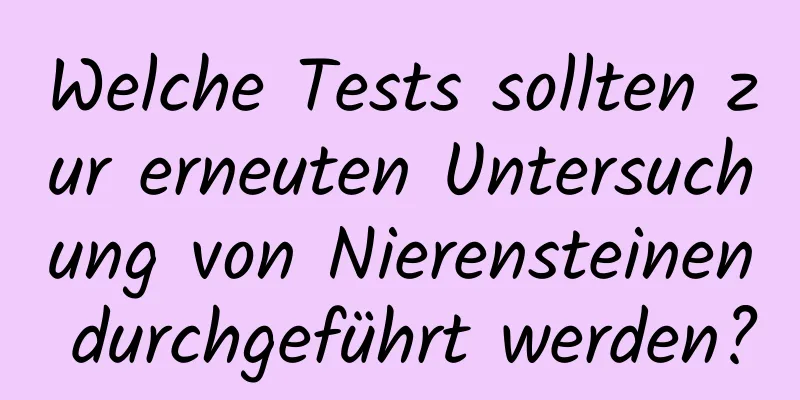 Welche Tests sollten zur erneuten Untersuchung von Nierensteinen durchgeführt werden?