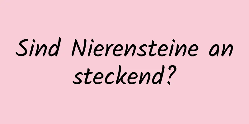 Sind Nierensteine ​​ansteckend?