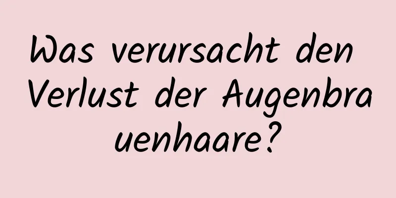 Was verursacht den Verlust der Augenbrauenhaare?