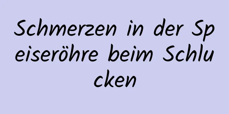 Schmerzen in der Speiseröhre beim Schlucken