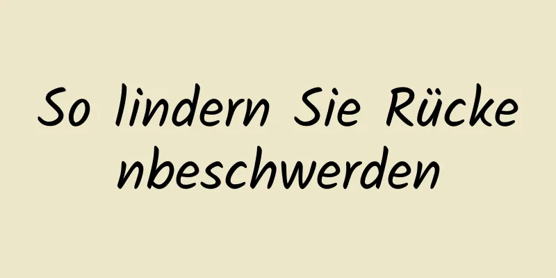So lindern Sie Rückenbeschwerden