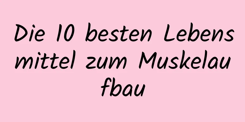 Die 10 besten Lebensmittel zum Muskelaufbau