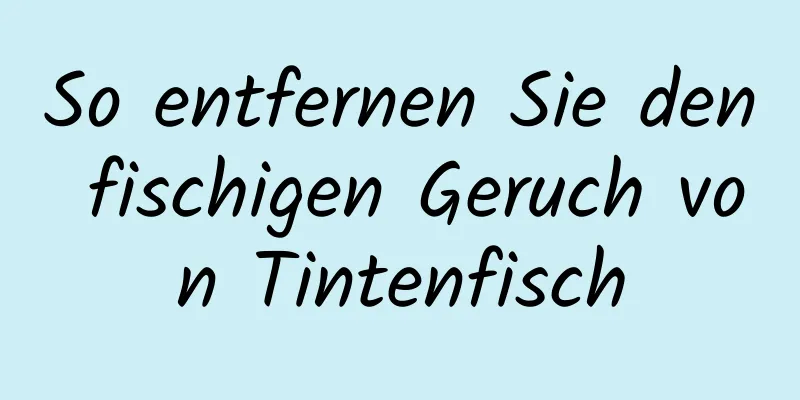 So entfernen Sie den fischigen Geruch von Tintenfisch