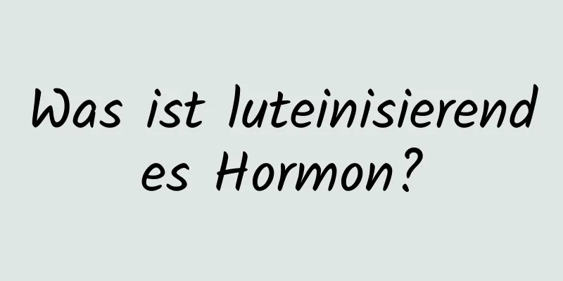 Was ist luteinisierendes Hormon?