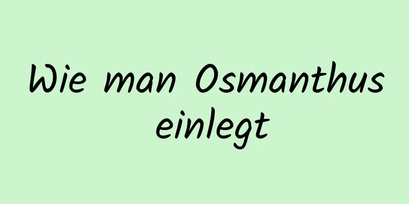 Wie man Osmanthus einlegt
