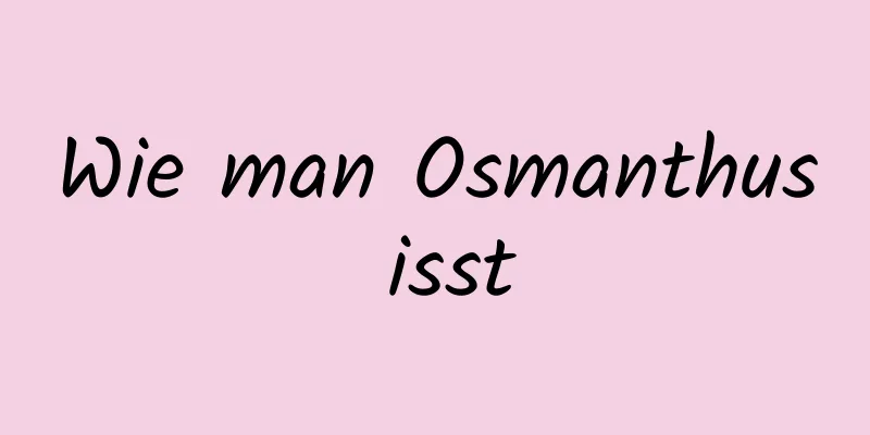 Wie man Osmanthus isst