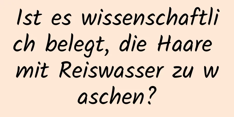 Ist es wissenschaftlich belegt, die Haare mit Reiswasser zu waschen?