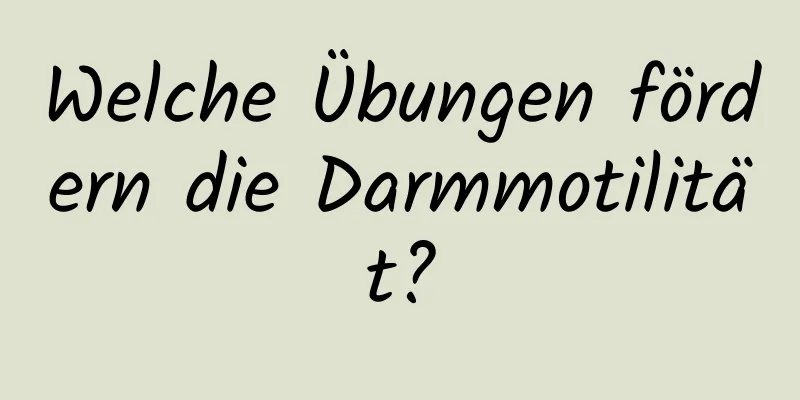 Welche Übungen fördern die Darmmotilität?