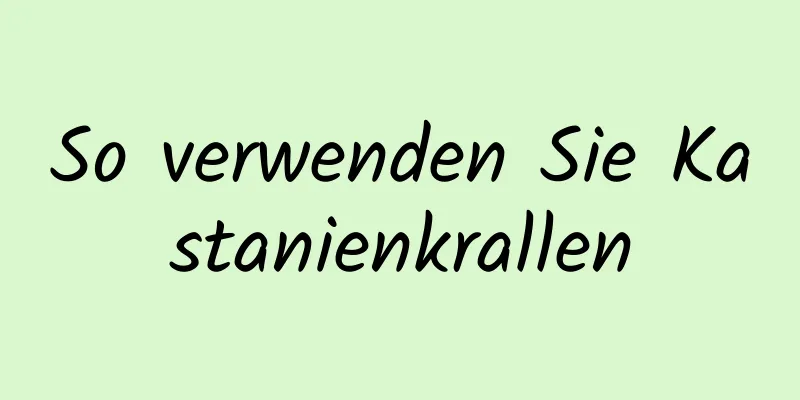 So verwenden Sie Kastanienkrallen