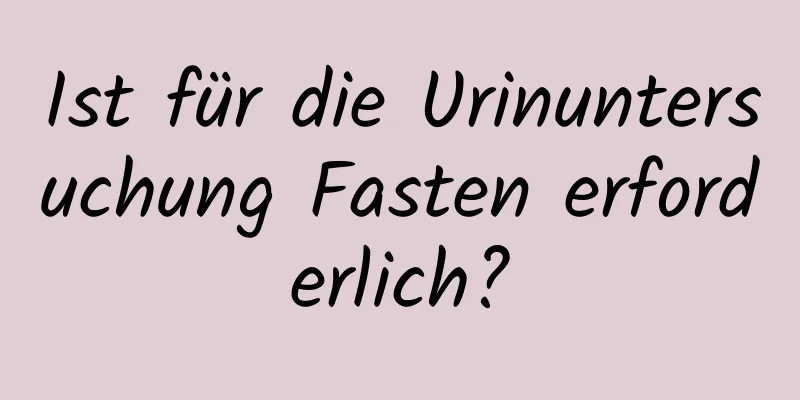Ist für die Urinuntersuchung Fasten erforderlich?