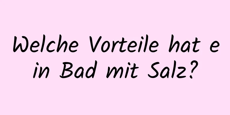 Welche Vorteile hat ein Bad mit Salz?