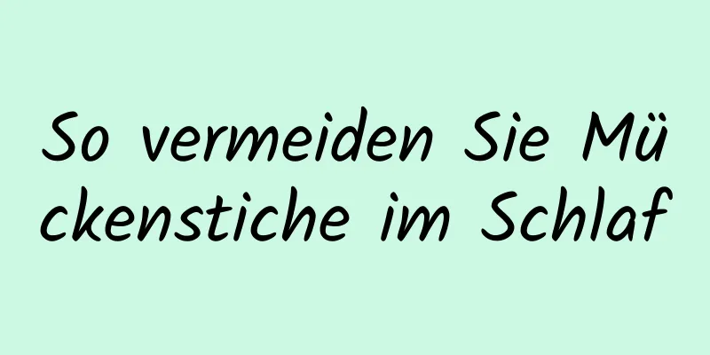 So vermeiden Sie Mückenstiche im Schlaf