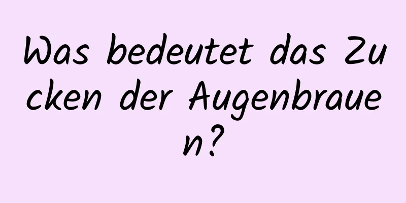 Was bedeutet das Zucken der Augenbrauen?