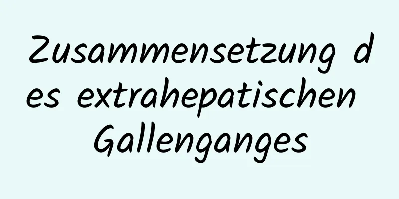Zusammensetzung des extrahepatischen Gallenganges