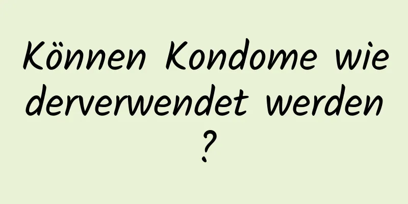 Können Kondome wiederverwendet werden?