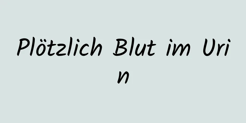 Plötzlich Blut im Urin