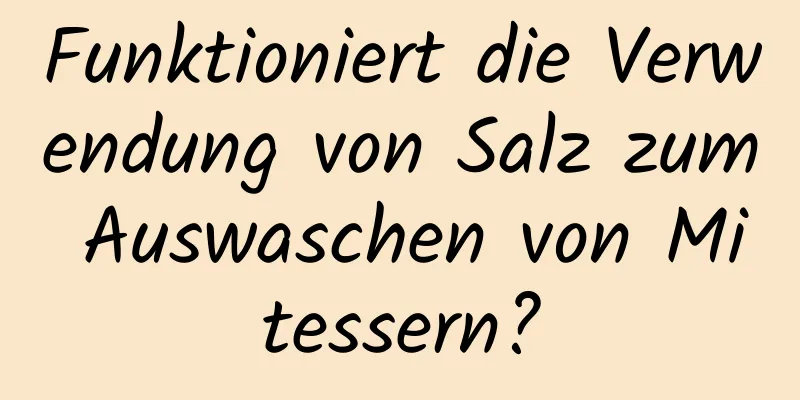 Funktioniert die Verwendung von Salz zum Auswaschen von Mitessern?