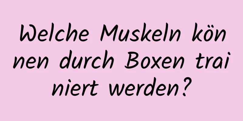 Welche Muskeln können durch Boxen trainiert werden?