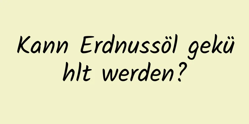 Kann Erdnussöl gekühlt werden?