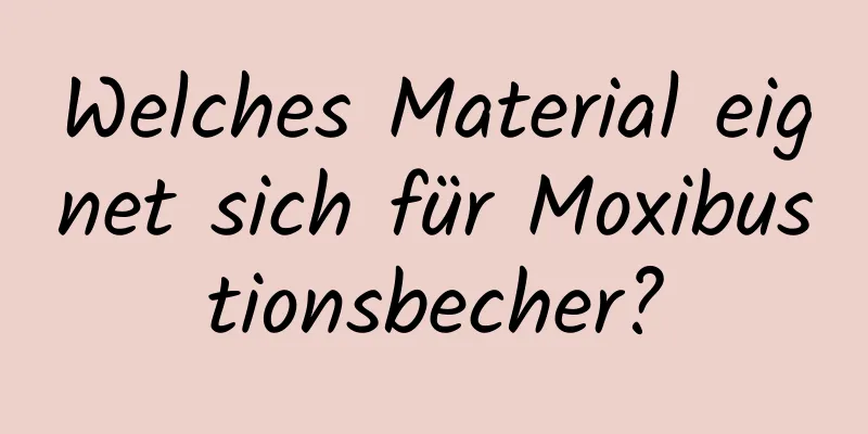 Welches Material eignet sich für Moxibustionsbecher?