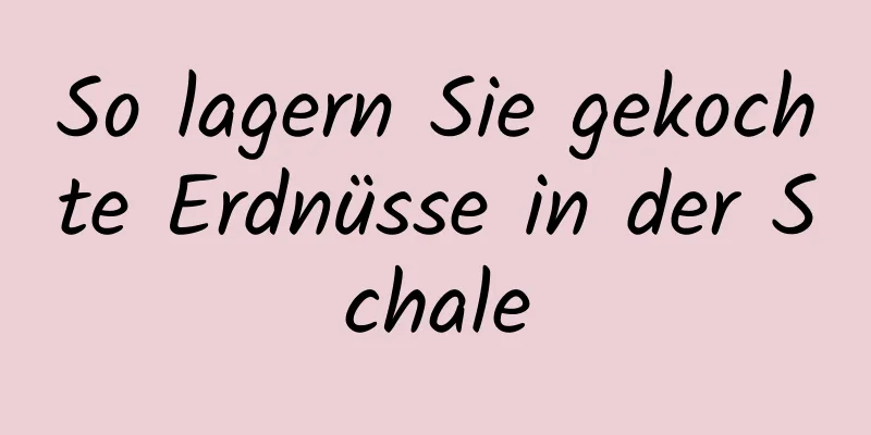 So lagern Sie gekochte Erdnüsse in der Schale