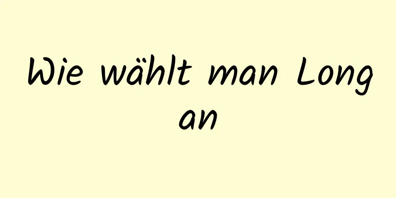 Wie wählt man Longan